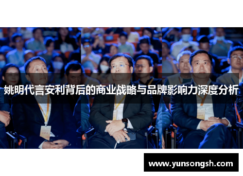 姚明代言安利背后的商业战略与品牌影响力深度分析