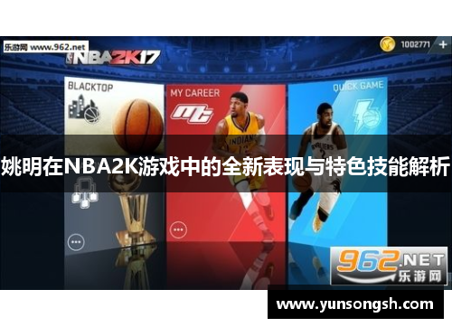 姚明在NBA2K游戏中的全新表现与特色技能解析