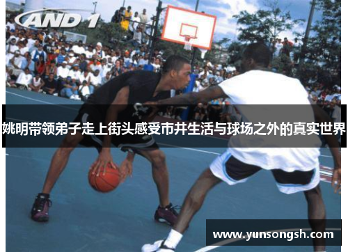 姚明带领弟子走上街头感受市井生活与球场之外的真实世界 姚明带领弟子走上街头感受市井生活与球场之外的真实世界