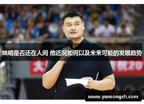 姚明是否还在人间 他近况如何以及未来可能的发展趋势