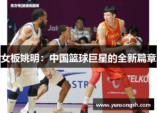 女板姚明：中国篮球巨星的全新篇章