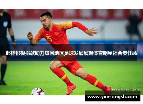 郜林积极捐款助力贫困地区足球发展展现体育明星社会责任感