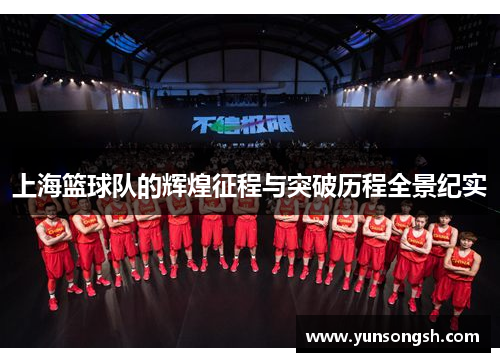 上海篮球队的辉煌征程与突破历程全景纪实