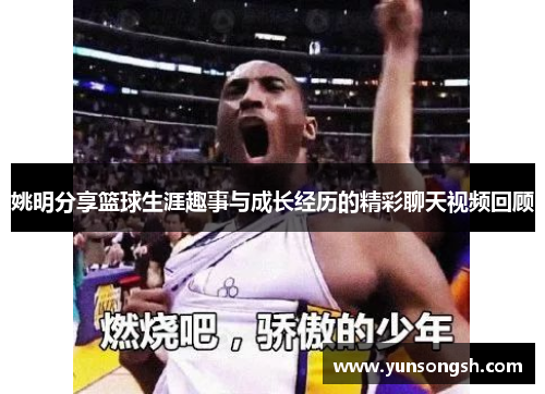 姚明分享篮球生涯趣事与成长经历的精彩聊天视频回顾