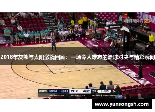 2018年灰熊与太阳激战回顾：一场令人难忘的篮球对决与精彩瞬间