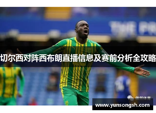 切尔西对阵西布朗直播信息及赛前分析全攻略