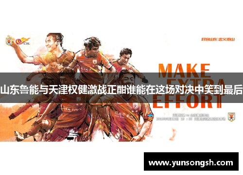 山东鲁能与天津权健激战正酣谁能在这场对决中笑到最后