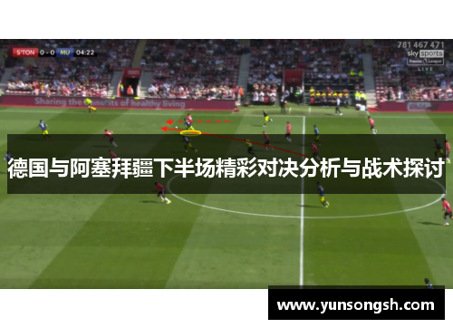 德国与阿塞拜疆下半场精彩对决分析与战术探讨