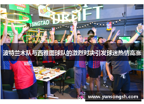 波特兰木队与西雅图球队的激烈对决引发球迷热情高涨